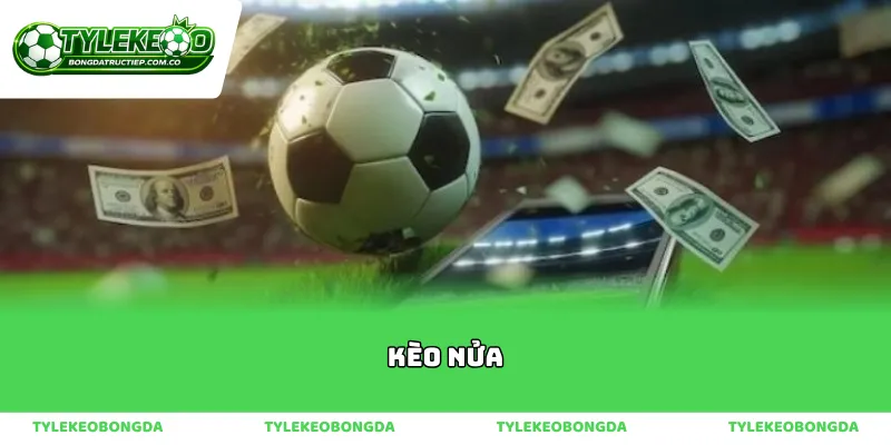 Chấn động thị trường với sự biến động của kèo nửa